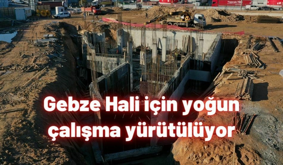 <strong>Gebze Hali için yoğun çalışma yürütülüyor</strong>