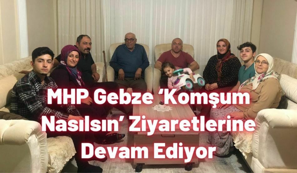 <strong>MHP Gebze ‘Komşum Nasılsın’ Ziyaretlerine Devam Ediyor</strong>