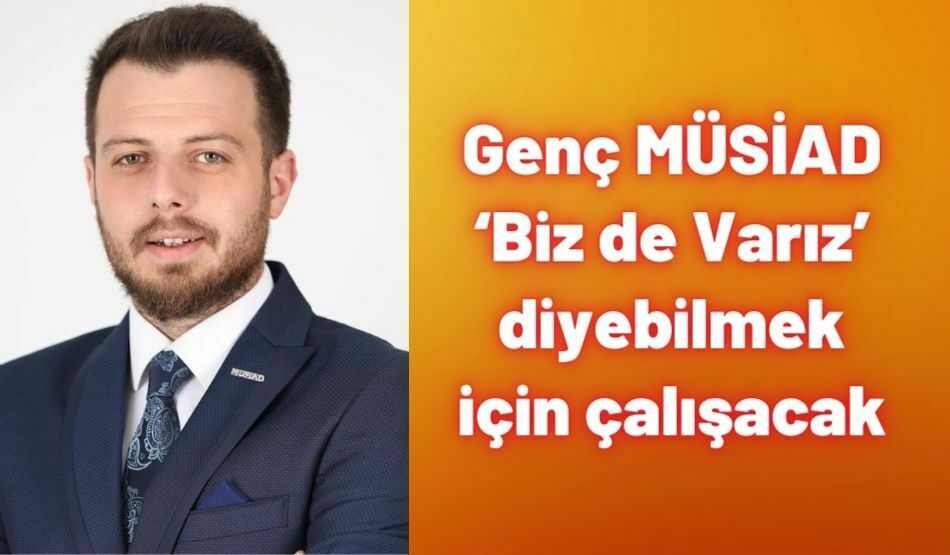 <strong>Genç MÜSİAD ‘Biz de Varız’ diyebilmek için çalışacak</strong>