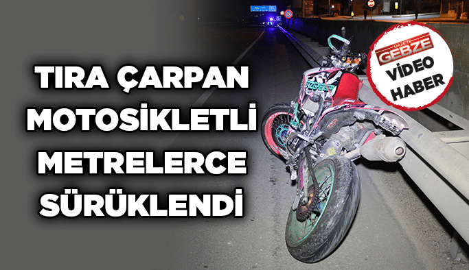 Tıra çarpan motosikletli metrelerce sürüklendi