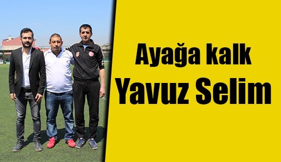 Ayağa kalk Yavuz Selim