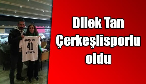 Dilek Tan Çerkeşlisporlu oldu