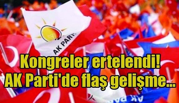 Kongreler ertelendi! AK Parti'de flaş gelişme…