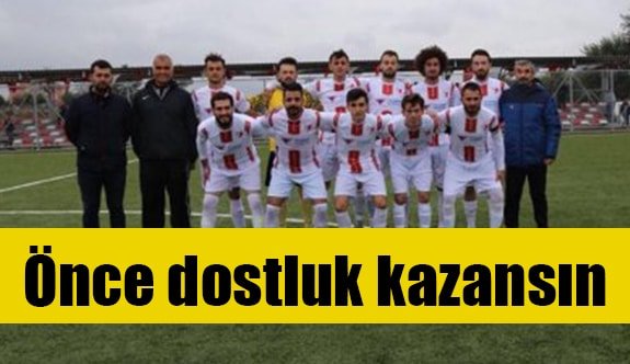 Önce dostluk kazansın