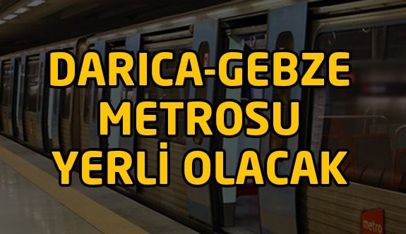 Darıca-Gebze metrosu yerli olacak