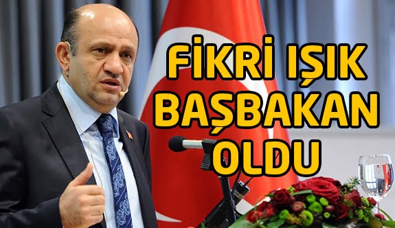 Fikri Işık Başbakan oldu!