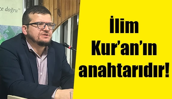 İlim Kur’an’ın anahtarıdır!