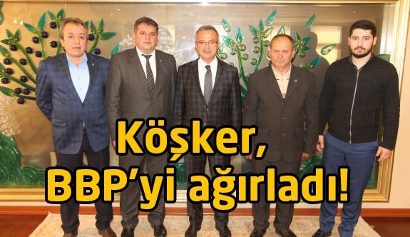 Köşker, BBP’yi ağırladı!