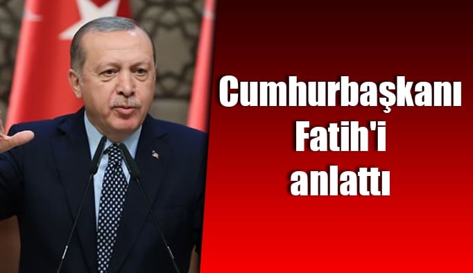 Cumhurbaşkanı Fatih'i anlattı