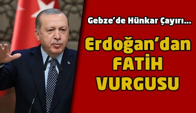 Erdoğan’dan ‘Fatih’vurgusu