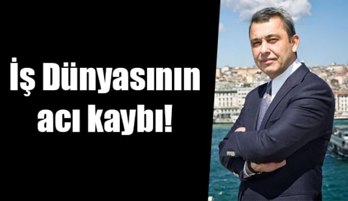 İş Dünyasının acı kaybı!