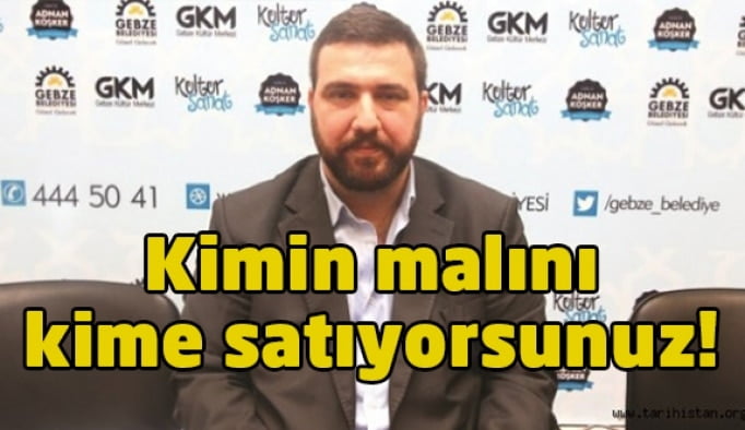 Osmanoğlu: Kimin malını, kime satıyorsunuz?