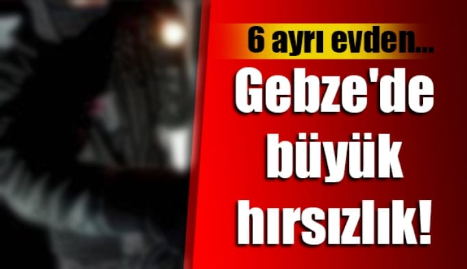 Gebze'de büyük hırsızlık!