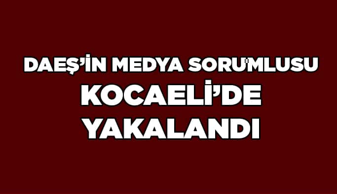 DAEŞ'in medya sorumlusu Kocaeli'de yakalandı!