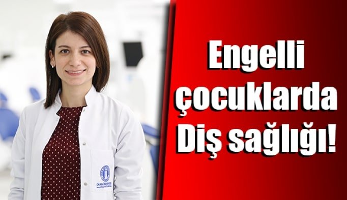 Engelli çocuklarda Diş sağlığı!