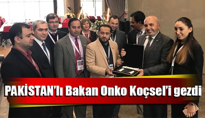 PAKİSTAN’lı Bakan Onko Koçsel’i gezdi