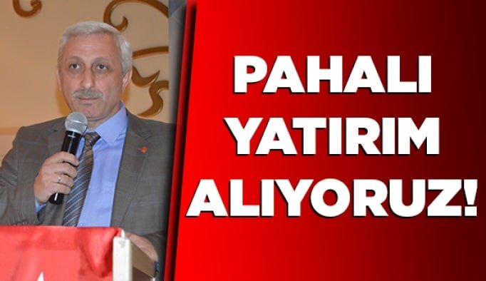 Pahalı yatırım alıyoruz!