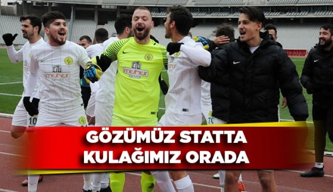Gözümüz statta kulağımız orada
