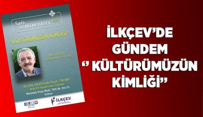 İLKÇEV’de Gündem ‘’ Kültürümüzün Kimliği’’
