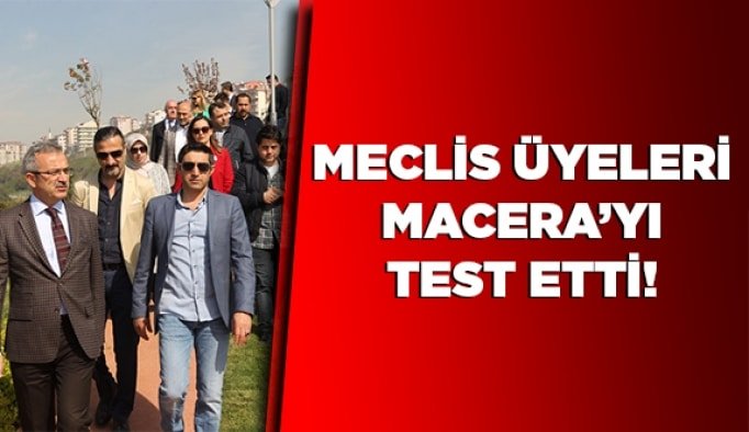 Meclis üyeleri Macera’yı test etti!