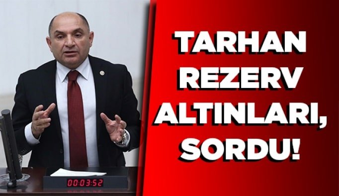 Tarhan rezerv altınları sordu!