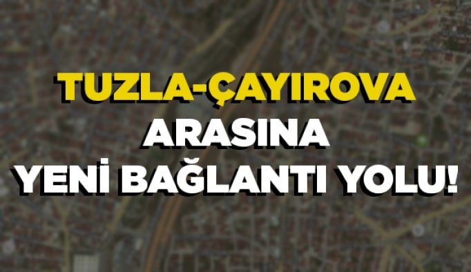 Tuzla-Çayırova arasına yeni bağlantı yolu!