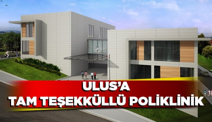 Ulus’a Tam Teşekküllü Poliklinik!