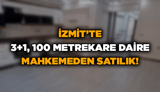 İzmit’te 3+1, 100 metrekare daire mahkemeden satılık!