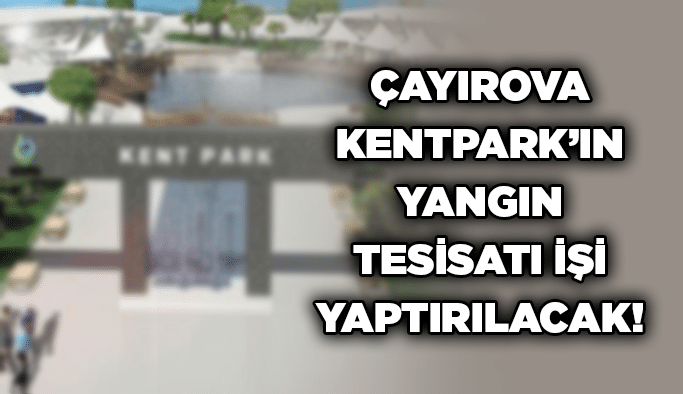 Çayırova Kentpark’ın yangın tesisatı işi yaptırılacak!