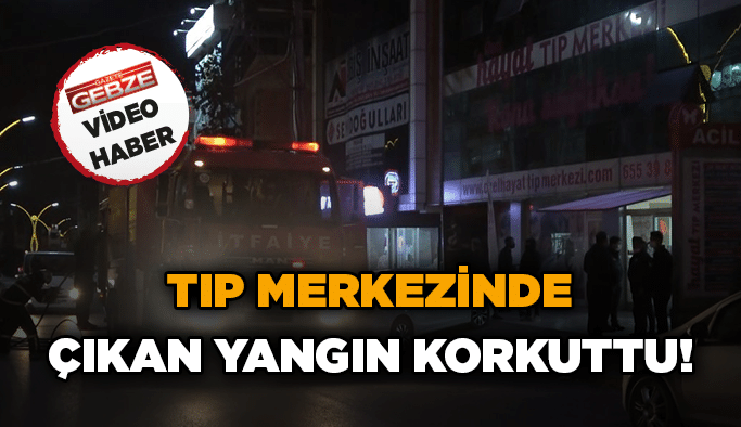 Tıp merkezinde çıkan yangın korkuttu!