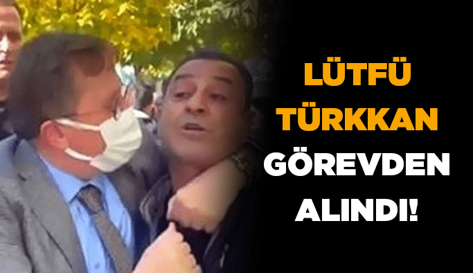 Lütfü Türkkan görevden alındı!