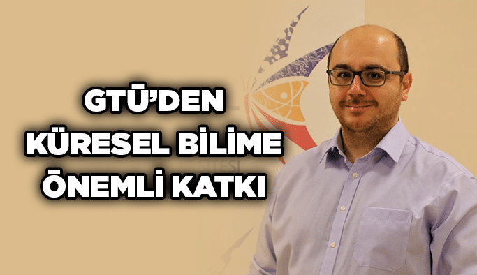 GTÜ’den Küresel Bilime Önemli Katkı