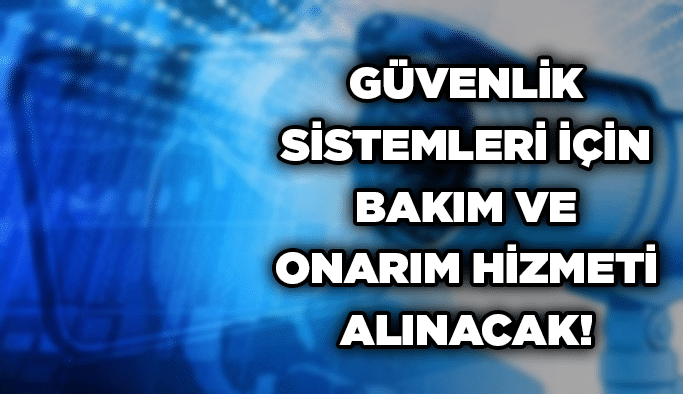 Güvenlik sistemleri için bakım ve onarım hizmeti alınacak!
