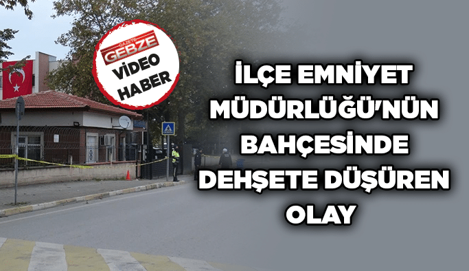 İlçe Emniyet Müdürlüğü’nün bahçesinde dehşete düşüren olay
