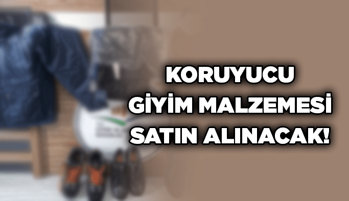 Koruyucu giyim malzemesi satın alınacak!