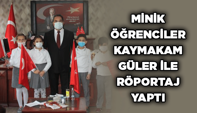 Minik öğrenciler Kaymakam Güler ile röportaj yaptı
