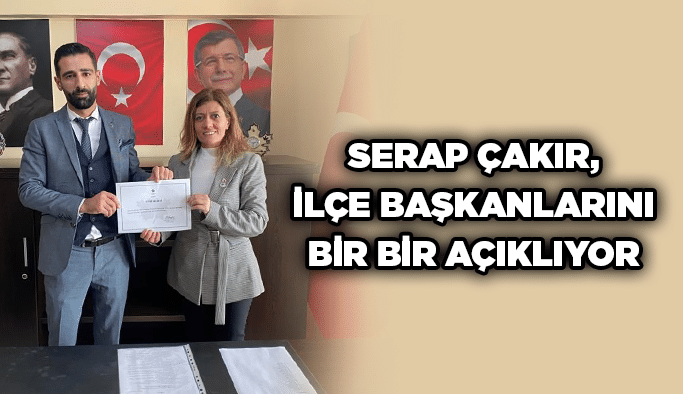 Serap Çakır, ilçe başkanlarını bir bir açıklıyor