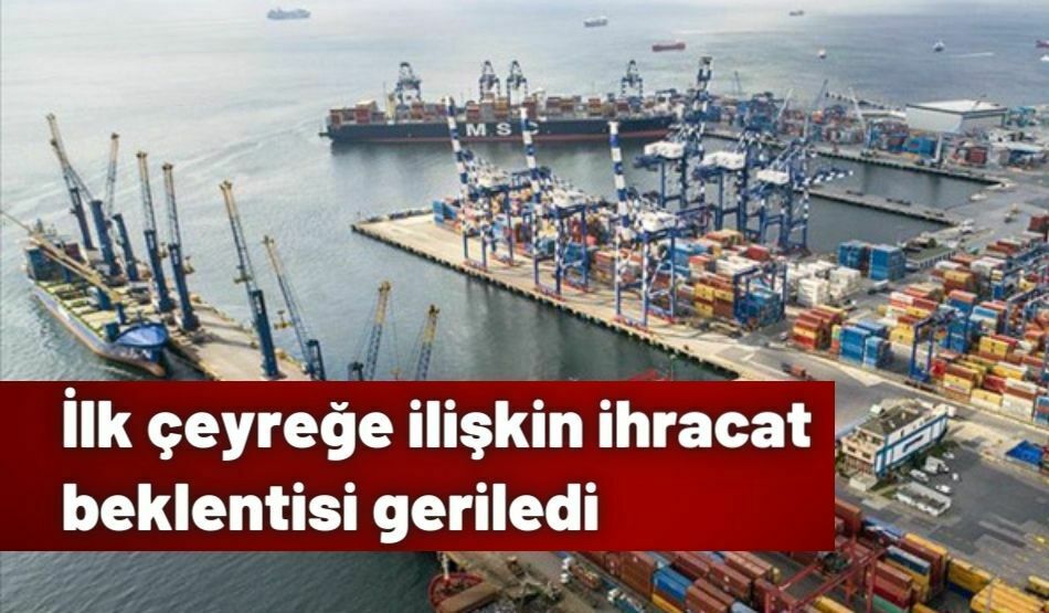 İlk Çeyreğe İlişkin İhracat Beklentisi Geriledi