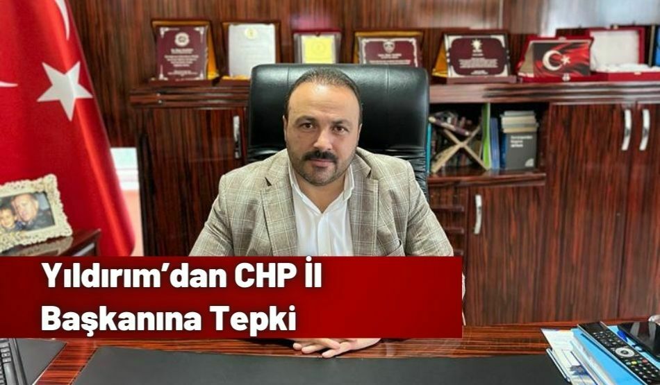 <strong>Yıldırım’dan CHP İl Başkanına Tepki</strong>