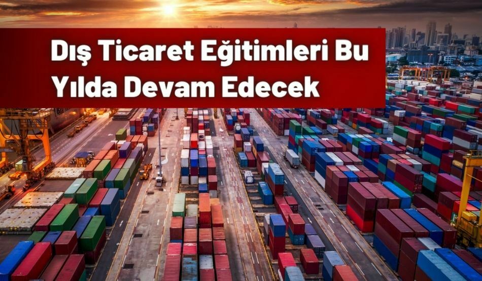 Dış Ticaret Eğitimleri Bu Yılda Devam Edecek