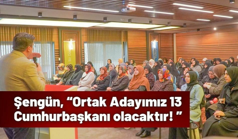 <strong>Şengün, “Ortak Adayımız 13 Cumhurbaşkanı olacaktır! ”</strong>