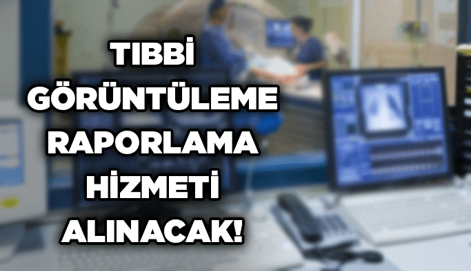 Tıbbi görüntüleme raporlama hizmeti alınacak!
