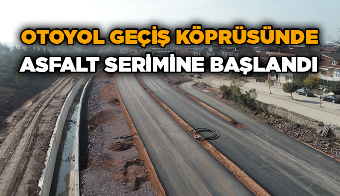 Otoyol geçiş köprüsünde asfalt serimine başlandı