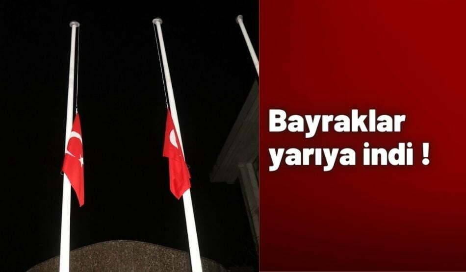 Bayraklar yarıya indi !