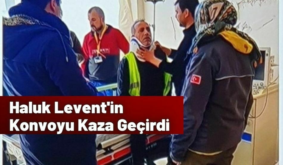 Haluk Levent’in Konvoyu Kaza Geçirdi