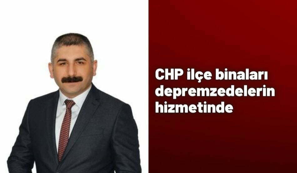 CHP ilçe binaları depremzedelerin hizmetinde