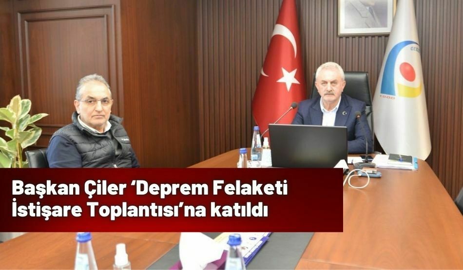 Başkan Çiler ‘Deprem Felaketi İstişare Toplantısı’na katıldı