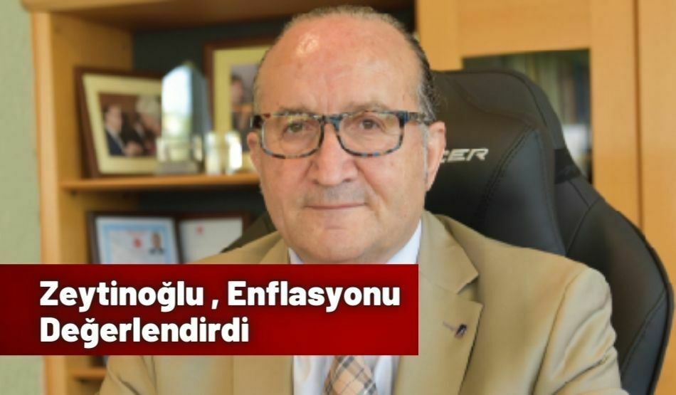 Zeytinoğlu , Enflasyonu Değerlendirdi