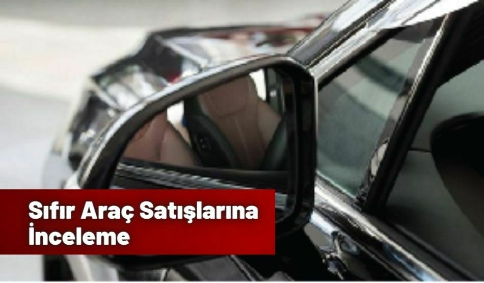 Sıfır Araç Satışlarına İnceleme