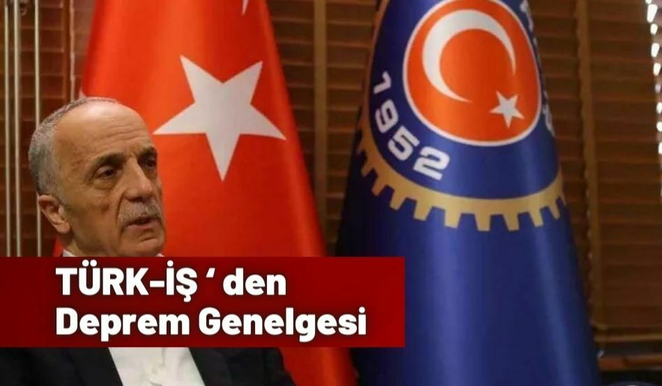 TÜRK-İŞ ‘ den Deprem Genelgesi